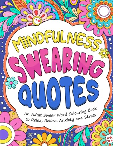 Mindfulness Swearing Quotes: An Easy Swear Word Adult Colouring Book with Mindful Sweary Self-Remind - A Simple Way to Relax, Relieve Anxiety and Stress (Swearing Quotes Coloring Books)