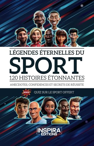 Légendes éternelles du sport: 120 histoires étonnantes - Anecdotes, confidences et secrets de réussite
