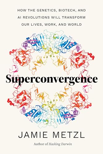 Superconvergence: How the Genetics, Biotech, and AI Revolutions Will Transform our Lives, Work, and World