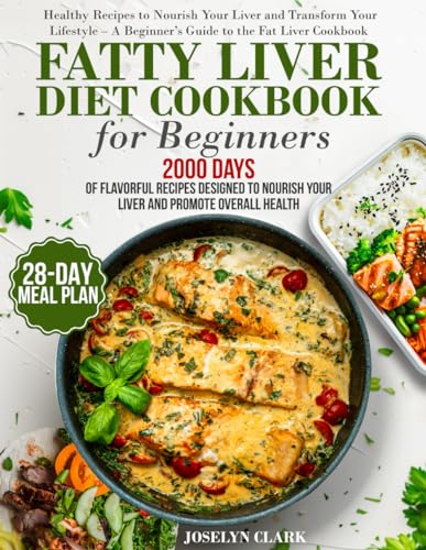 Fatty Liver Diet Cookbook: 2000 Days of Healthy & Reversal Everyday Recipes for Beginners & Experienced| Guide to Improve Cleanse Detox and Support ... | 28-Days Healing Eating Meal Plan Included
