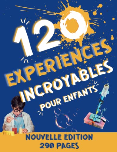 120 Expériences Scientifiques pour Enfants à faire à la Maison: Cahier d'activités scientifiques pour réaliser des expériences incroyables et découvrir les sciences