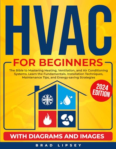 HVAC for Beginners: The Bible to Mastering Heating, Ventilation, and Air Conditioning Systems. Learn the Fundamentals, Installation Techniques, Maintenance Tips, and Energy-saving Strategies