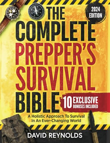 The Complete Prepper's Survival Bible: A Holistic Approach To Survival In An Ever-Changing World - With Practical Life-Saving Strategies, Off-Grid Living Skills & Much More To Safeguard Your Future