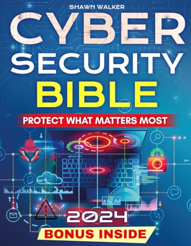 The Cybersecurity Bible: Protect What Matters Most | The Definitive Guide to Fortifying Your Digital Shield with Advanced Strategies and Real-World Threat Management