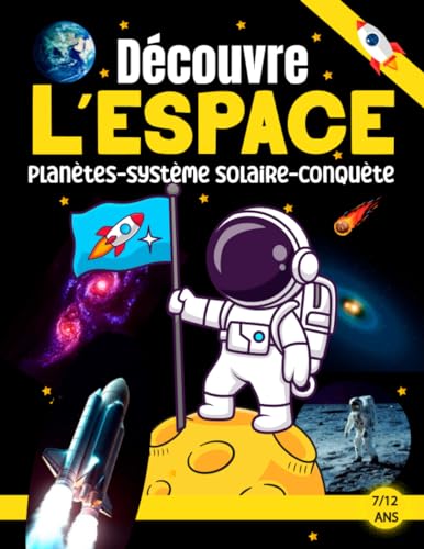 Découvre l’Espace – de 7ans à 12 ans: Apprends tout sur l’espace : la Voie lactée, le Système Solaire, les planètes, les Satellites, les astéroïdes, ... pour débuter en astronomie… Une pépite pour