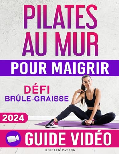 Pilates au Mur pour Maigrir: Guide Vidéo et Défi Brûle-Graisse Inclus! Plan de 28 Jours avec Photos Étape par Étape pour Perdre du Poids et Tonifier tout le Corps en moins de 10 Minutes par Jour!