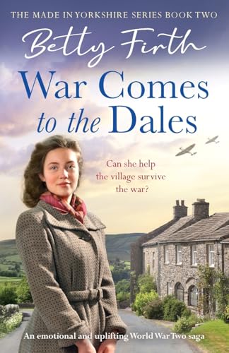 War Comes to the Dales (Made in Yorkshire, 2): An uplifting, heart-warming and emotional World War Two rural saga