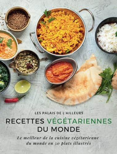 Un monde de saveurs - Recettes végétariennes du monde: Le meilleur de la cuisine végétarienne du monde en 50 plats illustrés