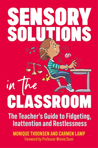 Sensory Solutions in the Classroom: The Teacher's Guide to Fidgeting, Inattention and Restlessness