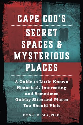 Cape Cod's Secret Spaces & Mysterious Places: A Guide to Little Known Historical, Interesting and Sometimes Quirky Sites and Places (Cape Cod's Secret Spaces & Mysterious Places Series)