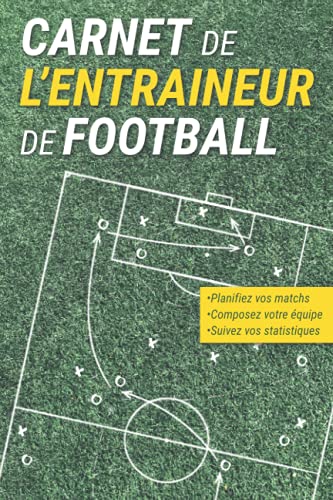 Carnet Tactique de l'Entraîneur de Football: Pour Préparer Vos Matchs, Composer Votre Équipe et Suivre Les Statistiques de Vos Rencontres
