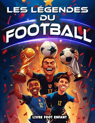 Les Légendes Du Foot : Livre Foot Enfant: Découvrir des Histoires inspirantes des Plus Grandes Stars du Football