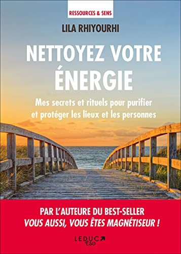Nettoyez votre énergie: Mes secrets et rituels pour purifier et protéger les lieux et les personnes
