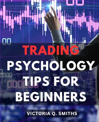 Trading Psychology Tips For Beginners: A Practical Introduction to Enhancing Your Trading Psychology | Unlocking the Secrets of Effective Trading Strategies for Successful Trading