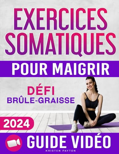 Exercices Somatiques pour Maigrir: Guide Complet Illustré pour Perdre du Poids, Tonifier le Corps et Libérer le Stress et l'Anxiété en 10 Minutes par Jour! Guide Vidéo et Défi Brûle-Graisse Inclus!