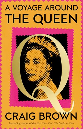 VOYAGE AROUND QUEEN HB: The new laugh-out-loud and Sunday Times bestselling biography of Queen Elizabeth II, from the winner of the Baillie Gifford Prize