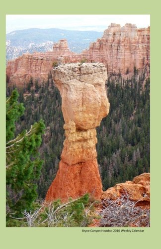 Bryce Canyon Hoodoo 2016 Weekly Calendar: 2016 week by week calendar with a cover photo of a hoodoo rock formation from Bryce Canyon