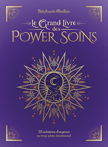 Le Grand Livre des Power Soins - 33 solutions d'urgence au trop-plein émotionnel: 33 solutions d'urgence au trop-plein émotionnel