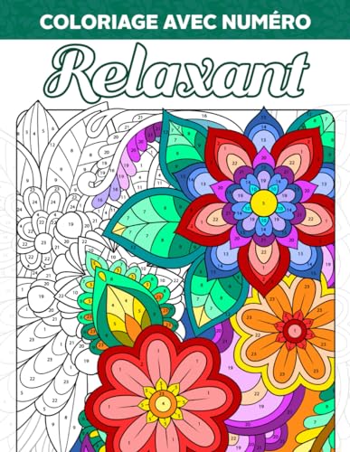Coloriage avec Numéro Relaxant: Livre de Coloriage avec Beaux Motifs, Fleurs Apaisantes et Dessins d'Animaux pour les Adultes, Numéros de Peinture à Colorier, se Détendre et Soulager l'Anxiété