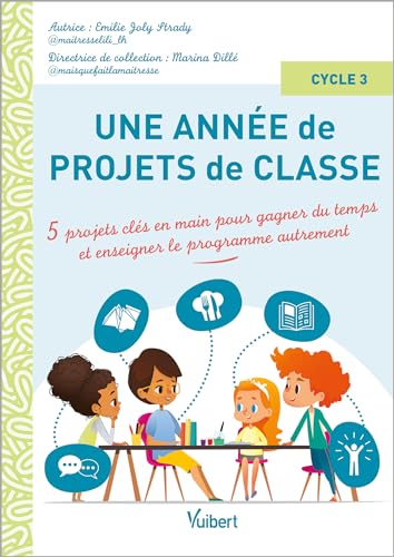 Une année de projets de classe cycle 3: 5 projets clés-en-main pour gagner du temps et enseigner le programme autrement
