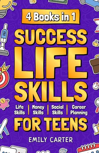 Success Life Skills for Teens: 4 Books in 1 – Learn Essential Life Skills, Master Social Skills, Become Financially Savvy, Find Your Future Dream ... into a Huge Success (Life Skill Handbooks)