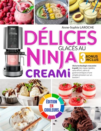 Délices glacés au Ninja Creami: Où la technologie rencontre le goût: des repas rapides, sans effort, sains et gastronomiques d'une simple pression sur un bouton ! Édition en couleurs