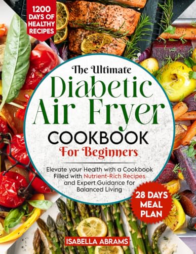 Diabetic Air Fryer Cookbook for Beginners: 1200-Days of Super Easy & Healthy Diabetics Diet Recipes with Complete Food List & Meal Planner for Type 1 & 2 Diabetes | Fits Prediabetic & Newly Diagnosed