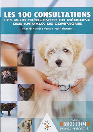 LES 100 CONSULTATIONS LES PLUS FREQUENTES EN MEDECINE DES ANIMAUX DE COMPAGNIE