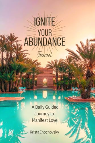 Ignite Your Adundance Journal: A Daily Guided Journey to Manifest Love (Journey to Abundance Series)