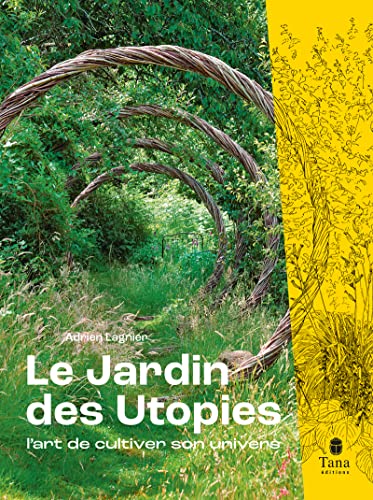Le Jardin des utopies. L'art de cultiver son univers - Le jardin d'Adrien Lagnier. Guide pour explorer des voies de résilience et déployer son imaginaire