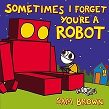 Sometimes I Forget You're a Robot