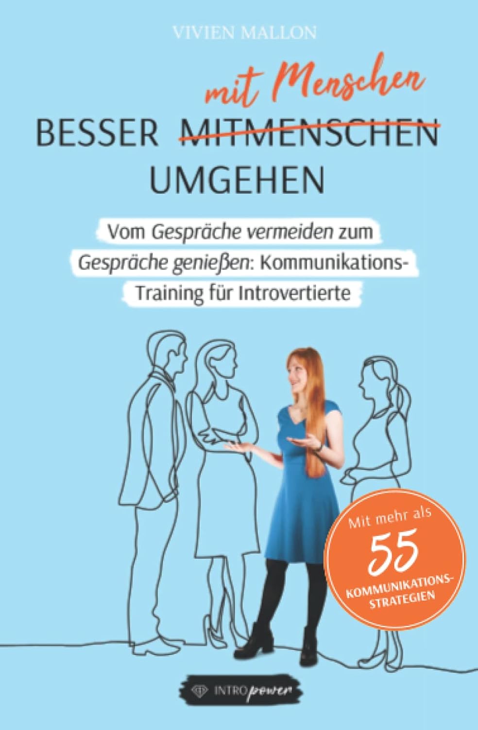 Besser mit Menschen umgehen: Vom Gespräche vermeiden zum Gespräche genießen: Kommunikationstraining für Introvertiert