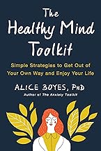 The Healthy Mind Toolkit : Simple Strategies to Get Out of Your Own Way and Enjoy Your Life 