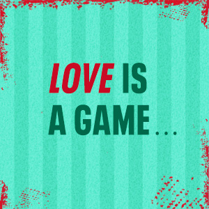 Love is a game...