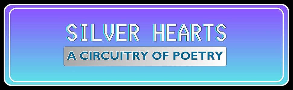 Silver Hearts A Circuitry Of Poetry